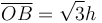 \overline{OB}=\sqrt{3}h 