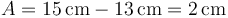 A=15\,\mathrm{cm}-13\,\mathrm{cm}=2\,\mathrm{cm}