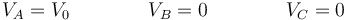 V_A=V_0\qquad\qquad V_B=0\qquad\qquad V_C = 0