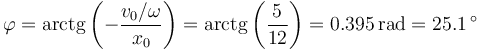 \varphi=\mathrm{arctg}\left(-\frac{v_0/\omega}{x_0}\right)=\mathrm{arctg}\left(\frac{5}{12}\right)=0.395\,\mathrm{rad} = 25.1\,^{\circ}