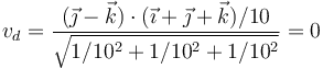 v_d=\frac{(\vec{\jmath}-\vec{k})\cdot(\vec{\imath}+\vec{\jmath}+\vec{k})/10}{\sqrt{1/10^2+1/10^2+1/10^2}}=0