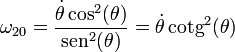 \omega_{20}=\frac{\dot{\theta}\cos^2(\theta)}{\mathrm{sen}^2(\theta)}=\dot{\theta}\,\mathrm{cotg}^2(\theta)