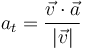 a_t=\frac{\vec{v}\cdot\vec{a}}{|\vec{v}|}