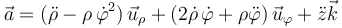 \vec{a}  = (\ddot{\rho}-\rho\,\dot{\varphi}^2)\,\vec{u}_{\rho} + (2\dot{\rho}\,\dot{\varphi}+\rho\ddot{\varphi})\,\vec{u}_{\varphi}+\ddot{z}\vec{k}