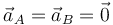 \vec{a}_A=\vec{a}_B=\vec{0}