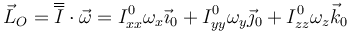 \vec{L}_O =\overline{\overline{I}}\cdot\vec{\omega}= I_{xx}^0\omega_x\vec{\imath}_0 + I_{yy}^0\omega_y\vec{\jmath}_0 + I_{zz}^0\omega_z\vec{k}_0