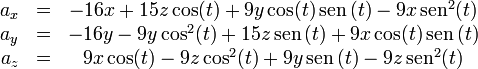 
\begin{matrix}
a_x & = & -16x + 15z\cos(t)+9 y \cos(t)\,\mathrm{sen}\,(t)-9 x \,\mathrm{sen}^2(t)\\
a_y & = & -16 y-9 y \cos^2(t)+15 z \,\mathrm{sen}\,(t)+9 x \cos(t) \,\mathrm{sen}\,(t)\\
a_z & = & 9 x \cos(t)-9 z \cos^2(t)+9 y \,\mathrm{sen}\,(t)-9 z \,\mathrm{sen}^2(t)
\end{matrix}