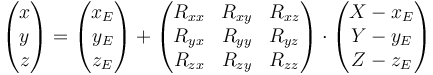 \begin{pmatrix}x\\ y\\ z\end{pmatrix} = \begin{pmatrix}x_E\\ y_E\\ z_E\end{pmatrix}+\begin{pmatrix}R_{xx}& R_{xy}&R_{xz}\\ R_{yx}&R_{yy}&R_{yz}\\ R_{zx}&R_{zy}&R_{zz}\end{pmatrix}\cdot\begin{pmatrix}X-x_E\\ Y-y_E\\ Z-z_E\end{pmatrix} 