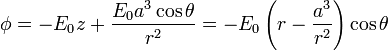 \phi = -E_0 z + \frac{E_0 a^3\cos\theta}{r^2} = -E_0\left(r-\frac{a^3}{r^2}\right)\cos\theta