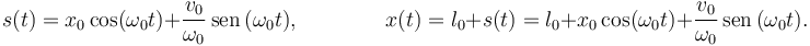 
s(t) = x_0\cos(\omega_0 t) + \dfrac{v_0}{\omega_0}\,\mathrm{sen}\,(\omega_0 t),
\qquad\qquad
x(t) = l_0 + s(t) = l_0 + x_0\cos(\omega_0 t) +  \dfrac{v_0}{\omega_0}\,\mathrm{sen}\,(\omega_0 t).
