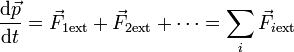 \frac{\mathrm{d}\vec{p}}{\mathrm{d}t}= \vec{F}_{1\mathrm{ext}}+\vec{F}_{2\mathrm{ext}}+\cdots = \sum_i \vec{F}_{i\mathrm{ext}}