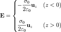 
\mathbf{E}=\begin{cases}\displaystyle-\frac{\sigma_0}{2\varepsilon_0}\mathbf{u}_{z} &
(z<0)\\ & \\ \displaystyle\frac{\sigma_0}{2\varepsilon_0}\mathbf{u}_{z} & (z>0)\end{cases}