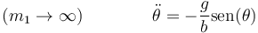 (m_1\to\infty)\qquad\qquad \ddot{\theta}=-\frac{g}{b}\mathrm{sen}(\theta)