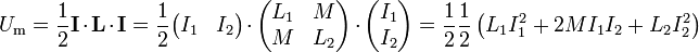 U_\mathrm{m}=\frac{1}{2}\mathbf{I}\cdot\mathbf{L}\cdot\mathbf{I}=\frac{1}{2}\begin{pmatrix}I_1 & I_2\end{pmatrix}\cdot\begin{pmatrix}L_1 & M \\ M & L_2\end{pmatrix}\cdot\begin{pmatrix}I_1 \\ I_2\end{pmatrix} = \frac{1}{2}\frac{1}{2}\left(L_1I_1^2+2MI_1I_2+L_2I_2^2\right)