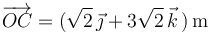 \overrightarrow{OC}=(\sqrt{2}\,\vec{\jmath}+3\sqrt{2}\,\vec{k}\,)\,\mathrm{m}\,