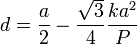 
\displaystyle d = \frac{a}{2} - \frac{\sqrt{3}}{4}\frac{ka^2}{P}
