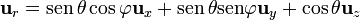 \mathbf{u}_{r}=\mathrm{sen}\,\theta\cos\varphi\mathbf{u}_{x}+\mathrm{sen}\,\theta\mathrm{sen}\varphi\mathbf{u}_{y}+\cos\theta\mathbf{u}_{z}