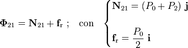 \mathbf{\Phi}_{21}=\mathbf{N}_{21}+\mathbf{f}_\mathrm{r}\ \mathrm{;}\quad\mathrm{con}\quad\begin{cases}\displaystyle\mathbf{N}_{21}=(P_0+P_2)\ \mathbf{j}\\ \\ \displaystyle\mathbf{f}_\mathrm{r}=\frac{P_0}{2}\ \mathbf{i}\end{cases}