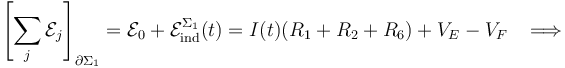 \left[\sum_j \mathcal{E}_j\right]_{\partial\Sigma_1}=\mathcal{E}_0 +\mathcal{E}_\mathrm{ind}^{\Sigma_1}(t)= I(t)( R_1+R_2+R_6) + V_E-V_F \;\;\;\Longrightarrow