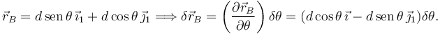 
\vec{r}_B = d\,\mathrm{sen}\,\theta\,\vec{\imath}_1 + d\cos\theta\,\vec{\jmath}_1
\Longrightarrow
\delta\vec{r}_B = \left(\dfrac{\partial\vec{r}_B}{\partial\theta}\right)\delta\theta
=
(d\cos\theta\,\vec{\imath} - d\,\mathrm{sen}\,\theta\,\vec{\jmath}_1)\delta\theta.
