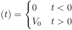 \mathcal(t)=\begin{cases} 0 & t < 0 \\ V_0 & t>0\end{cases}