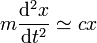 m\frac{\mathrm{d}^2x}{\mathrm{d}t^2} \simeq cx