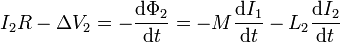 I_2R - \Delta V_2 = -\frac{\mathrm{d}\Phi_2}{\mathrm{d}t} = -M\frac{\mathrm{d}I_1}{\mathrm{d}t}-L_2\frac{\mathrm{d}I_2}{\mathrm{d}t}