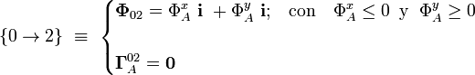 \{0\rightarrow 2\}\ \equiv \ \begin{cases}\displaystyle \mathbf{\Phi}_{02}=\Phi_A^x\ \mathbf{i}\ + \Phi_A^y\ \mathbf{i}\mathrm{;}\quad\mathrm{con}\quad \Phi_A^x\le 0\;\; \mathrm{y}\;\; \Phi_A^y\ge 0\\ \\
\displaystyle \mathbf{\Gamma}_A^{02}=\mathbf{0}\end{cases}