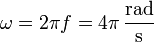 \omega = 2\pi f = 4\pi\,\frac{\mathrm{rad}}{\mathrm{s}}