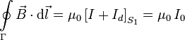 
\oint\limits_{\Gamma} \vec{B}\cdot\mathrm{d}\vec{l} = 
\mu_0\left[I+I_d\right]_{S_{1}}=
\mu_0\,I_0
