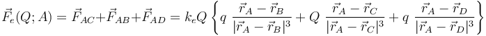 \vec{F}_e(Q;A)=\vec{F}_{AC}+\vec{F}_{AB}+\vec{F}_{AD}=k_e Q \!\ \left\{q\ \frac{\vec{r}_A-\vec{r}_B}{|\vec{r}_A-\vec{r}_B|^3}+Q\ \frac{\vec{r}_A-\vec{r}_C}{|\vec{r}_A-\vec{r}_C|^3}+ q\ \frac{\vec{r}_A-\vec{r}_D}{|\vec{r}_A-\vec{r}_D|^3}\right\}  