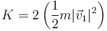 K = 2\left(\frac{1}{2}m|\vec{v}_1|^2\right)