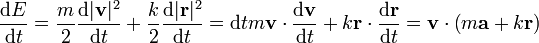 \frac{\mathrm{d}E}{\mathrm{d}t} = \frac{m}{2}\frac{\mathrm{d}|\mathbf{v}|^2}{\mathrm{d}t}+\frac{k}{2}\frac{\mathrm{d}|\mathbf{r}|^2}{\mathrm{d}t} = {\mathrm{d}t}m\mathbf{v}\cdot\frac{\mathrm{d}\mathbf{v}}{\mathrm{d}t}+k\mathbf{r}\cdot\frac{\mathrm{d}\mathbf{r}}{\mathrm{d}t} =
\mathbf{v}\cdot\left(m\mathbf{a}+k\mathbf{r}\right)