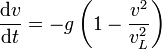 \frac{\mathrm{d}v}{\mathrm{d}t}=-g\left(1-\frac{v^2}{v_L^2}\right)