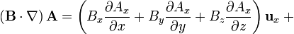 \left(\mathbf{B}\cdot\nabla\right)\mathbf{A}= \left(B_x\frac{\partial A_x}{\partial x}+B_y\frac{\partial A_x}{\partial y}+B_z\frac{\partial A_x}{\partial z}\right)\mathbf{u}_x+\ {}