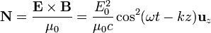 \mathbf{N}=\frac{\mathbf{E}\times\mathbf{B}}{\mu_0} = \frac{E_0^2}{\mu_0c}\cos^2(\omega t - k z)\mathbf{u}_z