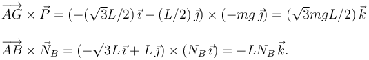 
\begin{array}{l}
\overrightarrow{AG}\times\vec{P} = 
(-(\sqrt{3}L/2)\,\vec{\imath} + (L/2)\,\vec{\jmath})
\times(-mg\,\vec{\jmath})
=
(\sqrt{3}mgL/2)\,\vec{k} \\
\\
\overrightarrow{AB}\times\vec{N}_B =
(-\sqrt{3}L\,\vec{\imath} + L\,\vec{\jmath})
\times(N_B\,\vec{\imath}) = -LN_B\,\vec{k}.
\end{array}
