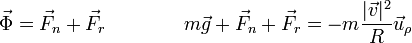 \vec{\Phi}=\vec{F}_n+\vec{F}_r\qquad\qquad m\vec{g}+\vec{F}_n+\vec{F}_r =-m\frac{|\vec{v}|^2}{R}\vec{u}_\rho