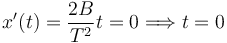 
x'(t) = \dfrac{2B}{T^2}t=0 \Longrightarrow t=0
