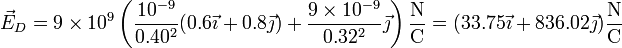 \vec{E}_D=9\times 10^9\left(\frac{10^{-9}}{0.40^2}(0.6\vec{\imath}+0.8\vec{\jmath})+\frac{9\times 10^{-9}}{0.32^2}\vec{\jmath}\right)\frac{\mathrm{N}}{\mathrm{C}}=(33.75\vec{\imath}+836.02\vec{\jmath})\frac{\mathrm{N}}{\mathrm{C}}