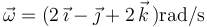 \vec{\omega}=(2\,\vec{\imath}-\vec{\jmath}+2\,\vec{k}\,) \mathrm{rad/s}\,