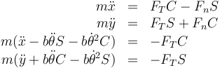 \begin{array}{rcl}
m\ddot{x} & = & F_TC-F_nS\\
m\ddot{y} & = & F_TS+F_nC\\
m(\ddot{x}-b\ddot{\theta}S-b\dot{\theta}^2C) & = & -F_TC\\
m(\ddot{y}+b\ddot{\theta}C-b\dot{\theta}^2S) & = & -F_TS
\end{array}