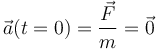 \vec{a}(t=0) = \frac{\vec{F}}{m}=\vec{0}