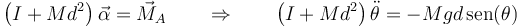 \left(I+Md^2\right)\vec{\alpha}=\vec{M}_A\qquad\Rightarrow\qquad  \left(I+Md^2\right)\ddot{\theta}=-Mgd\,\mathrm{sen}(\theta)