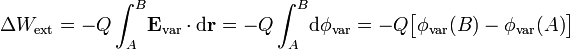 \ \Delta W_\mathrm{ext}=-Q \int_A^B\! \mathbf{E}_\mathrm{var}\cdot\mathrm{d}\mathbf{r}=-Q\int_A^B\! \mathrm{d}\phi_\mathrm{var}=-Q\big[\phi_\mathrm{var}(B)-\phi_\mathrm{var}(A)\big]