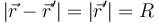 |\vec{r}-\vec{r}'|=|\vec{r}'| = R