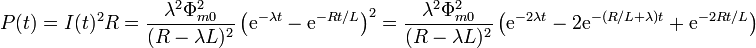 P(t) = I(t)^2R = \frac{\lambda^2 \Phi_{m0}^2}{(R-\lambda L)^2}\left(\mathrm{e}^{-\lambda t}-\mathrm{e}^{-R t/L}\right)^2=\frac{\lambda^2 \Phi_{m0}^2}{(R-\lambda L)^2}\left(\mathrm{e}^{-2\lambda t}-2\mathrm{e}^{-(R/L+\lambda)t}+\mathrm{e}^{-2Rt/L}\right)