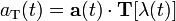 a_\mathrm{T}(t)=\mathbf{a}(t)\cdot\mathbf{T}[\lambda(t)]