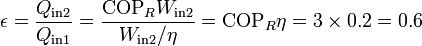 \epsilon = \frac{Q_\mathrm{in2}}{Q_\mathrm{in1}} = \frac{\mathrm{COP}_RW_\mathrm{in2}}{W_\mathrm{in2}/\eta} = \mathrm{COP}_R\eta = 3\times 0.2 = 0.6