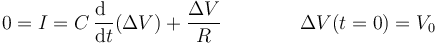 0 = I = C\,\frac{\mathrm{d}\ }{\mathrm{d}t}(\Delta V)+\frac{\Delta V}{R}\qquad\qquad \Delta V(t=0)=V_0